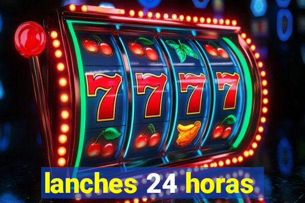 lanches 24 horas